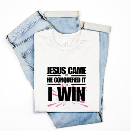 Jesus Came | He Conquered It | I Win Tee